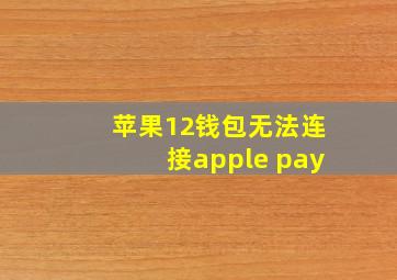 苹果12钱包无法连接apple pay